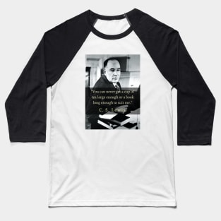 C. S. Lewis portrait and quote: You can never get a cup of tea large enough or a book long enough to suit me. Baseball T-Shirt